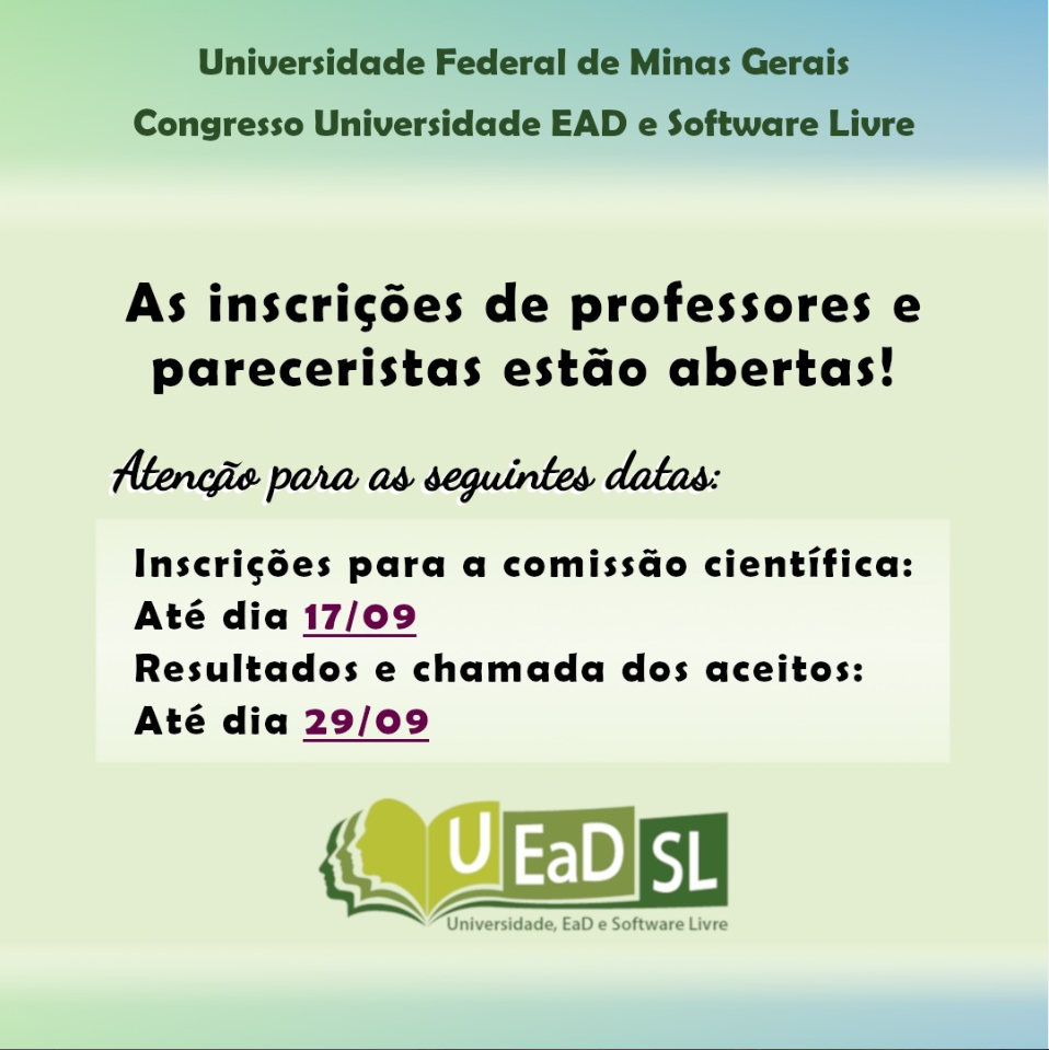 Universidade Federal de Minas Gerais - Universidade EAD e Software Livre.As inscrições de professores e pareceristas estão abertas! Atenção para as seguintes datas: Inscrições para a Comissão Científica até 17/9. Resultados e chamada dos aceitos até 29/9