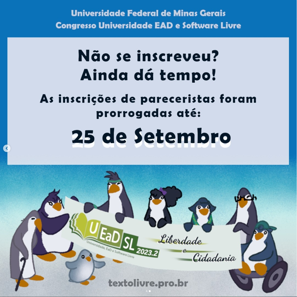 Universidade Federal de Minas Gerais - Universidade EAD e Software Livre. Não se inscreveu? Ainda dá tempo!As inscrições de pareceristas foi prorrogada até 25/setembro. (imagem de pinguins de diferentes idades, gêneros, alguns com diferentes deficiências, segurando uma faixa onde se lê: UEADSL2023.2 - Liberdade e Cidadania).