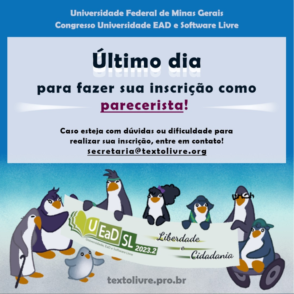 Universidade Federal de Minas Gerais - Universidade EAD e Software Livre. Último dia para fazer sua inscrição como parecerista. Caso esteja com dúvidas ou dificuldades, entre em contato! secretaria@textolivre.org  (imagem de pinguins de diferentes idades, gêneros, alguns com diferentes deficiências, segurando uma faixa onde se lê: UEADSL2023.2 - Liberdade e Cidadania).